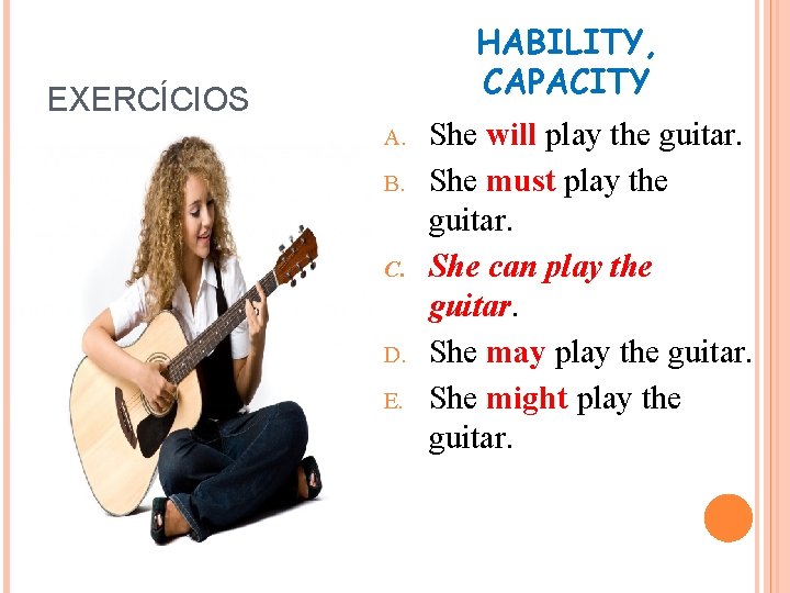 HABILITY, CAPACITY EXERCÍCIOS A. B. C. D. E. She will play the guitar. She