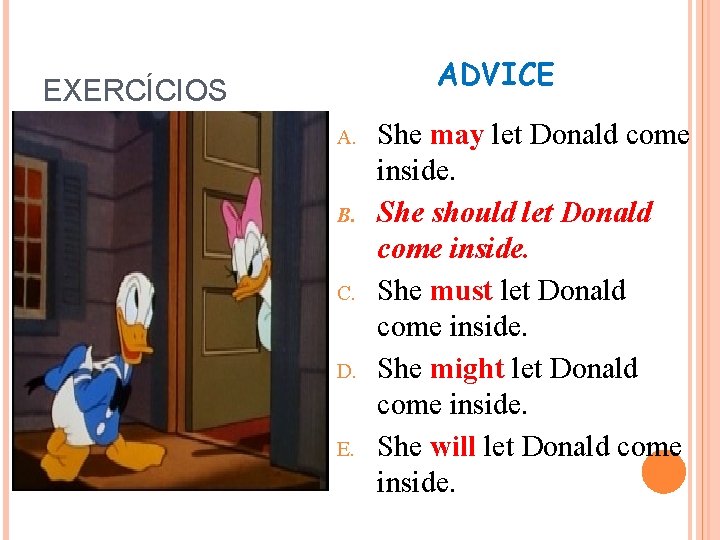 ADVICE EXERCÍCIOS A. B. C. D. E. She may let Donald come inside. She