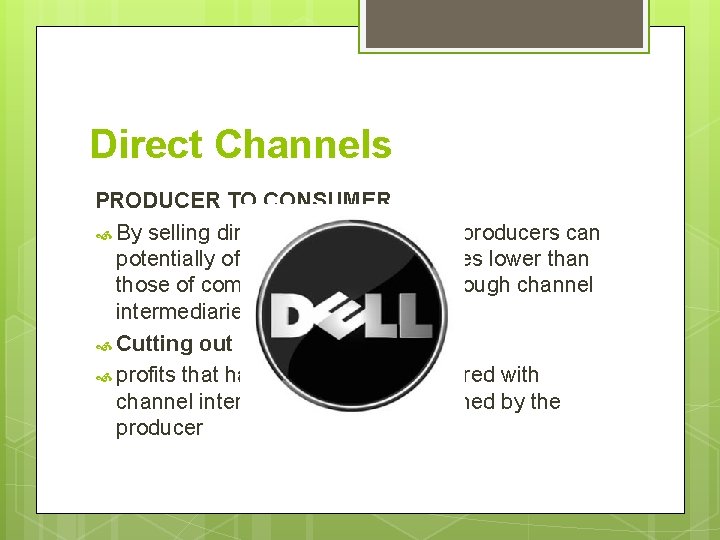Direct Channels PRODUCER TO CONSUMER By selling directly to the consumer, producers can potentially
