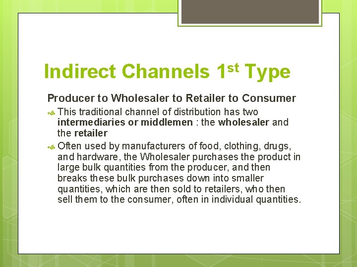 Indirect Channels 1 st Type Producer to Wholesaler to Retailer to Consumer This traditional