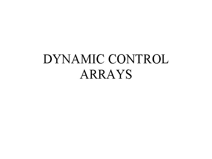 DYNAMIC CONTROL ARRAYS DYNAMIC CONTROL ARRAYS