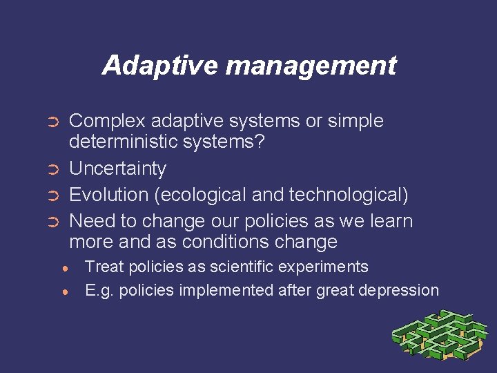 Adaptive management Complex adaptive systems or simple deterministic systems? Uncertainty Evolution (ecological and technological)