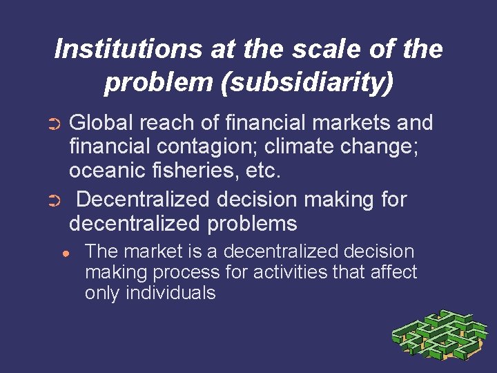 Institutions at the scale of the problem (subsidiarity) Global reach of financial markets and
