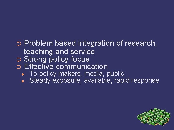 Problem based integration of research, teaching and service ➲ Strong policy focus ➲ Effective