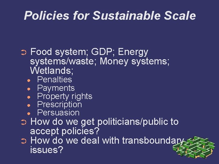 Policies for Sustainable Scale ➲ Food system; GDP; Energy systems/waste; Money systems; Wetlands; ●