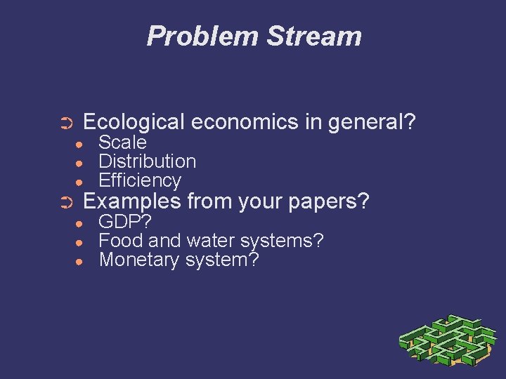 Problem Stream ➲ Ecological economics in general? ● ● ● ➲ Scale Distribution Efficiency