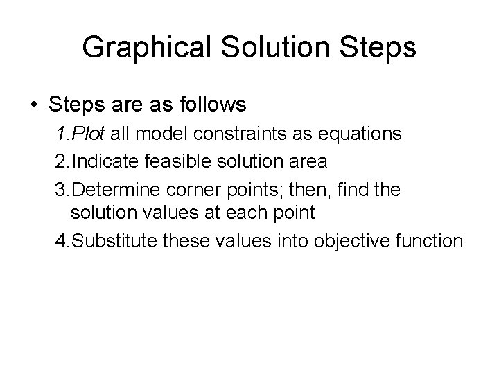 Graphical Solution Steps • Steps are as follows 1. Plot all model constraints as Graphical Solution Steps • Steps are as follows 1. Plot all model constraints as