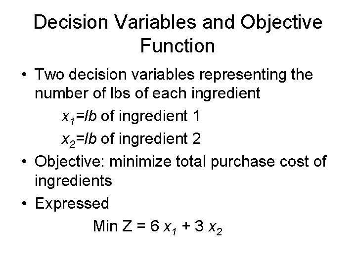 Decision Variables and Objective Function • Two decision variables representing the number of lbs Decision Variables and Objective Function • Two decision variables representing the number of lbs