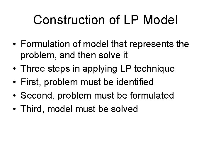 Construction of LP Model • Formulation of model that represents the problem, and then Construction of LP Model • Formulation of model that represents the problem, and then