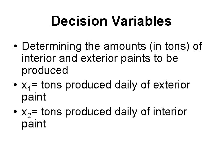 Decision Variables • Determining the amounts (in tons) of interior and exterior paints to Decision Variables • Determining the amounts (in tons) of interior and exterior paints to