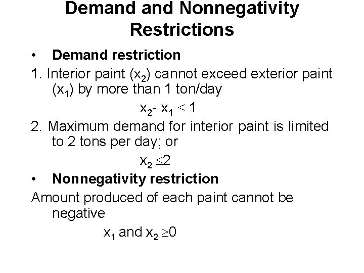 Demand Nonnegativity Restrictions • Demand restriction 1. Interior paint (x 2) cannot exceed exterior Demand Nonnegativity Restrictions • Demand restriction 1. Interior paint (x 2) cannot exceed exterior