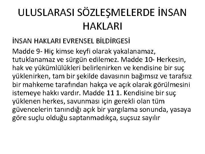 ULUSLARASI SÖZLEŞMELERDE İNSAN HAKLARI EVRENSEL BİLDİRGESİ Madde 9 - Hiç kimse keyfi olarak yakalanamaz,