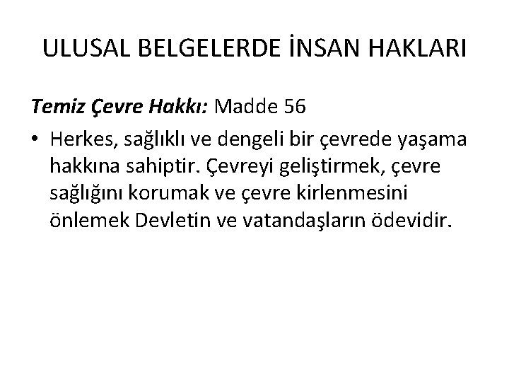 ULUSAL BELGELERDE İNSAN HAKLARI Temiz Çevre Hakkı: Madde 56 • Herkes, sağlıklı ve dengeli