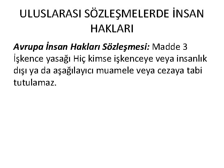 ULUSLARASI SÖZLEŞMELERDE İNSAN HAKLARI Avrupa İnsan Hakları Sözleşmesi: Madde 3 İşkence yasağı Hiç kimse