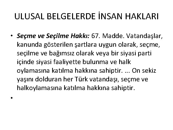 ULUSAL BELGELERDE İNSAN HAKLARI • Seçme ve Seçilme Hakkı: 67. Madde. Vatandaşlar, kanunda gösterilen