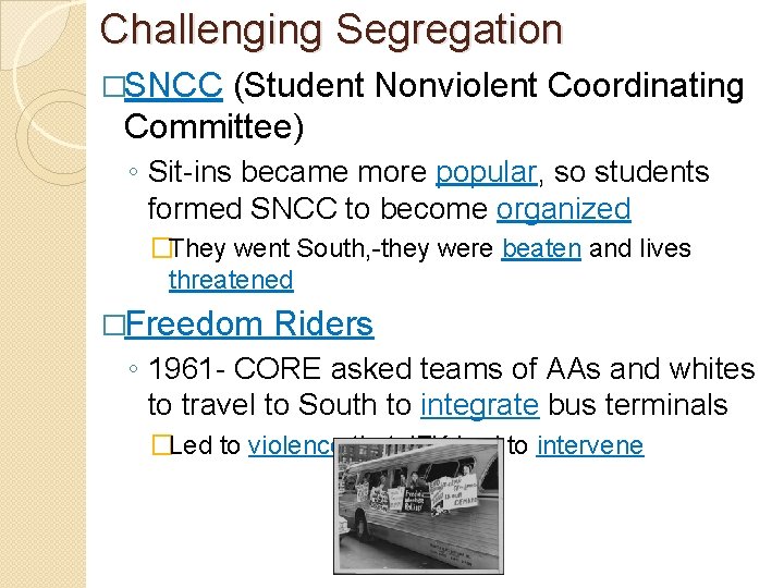 Challenging Segregation �SNCC (Student Nonviolent Coordinating Committee) ◦ Sit-ins became more popular, so students