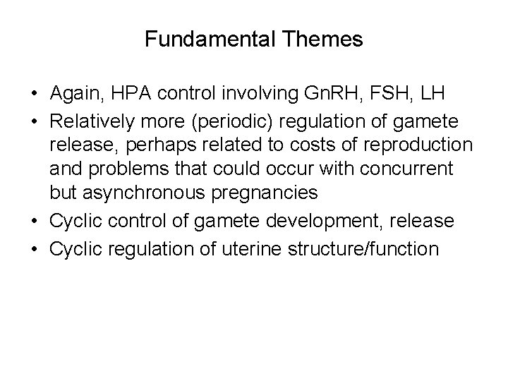 Fundamental Themes • Again, HPA control involving Gn. RH, FSH, LH • Relatively more