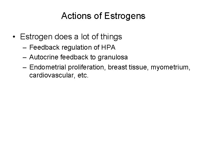Actions of Estrogens • Estrogen does a lot of things – Feedback regulation of