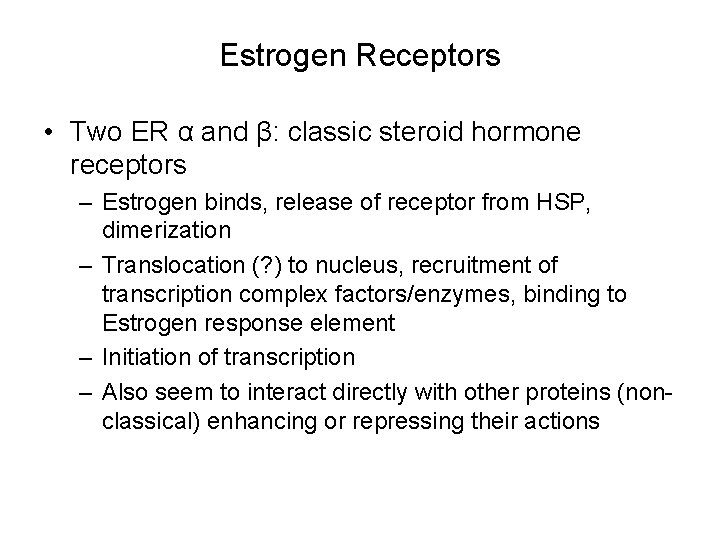 Estrogen Receptors • Two ER α and β: classic steroid hormone receptors – Estrogen