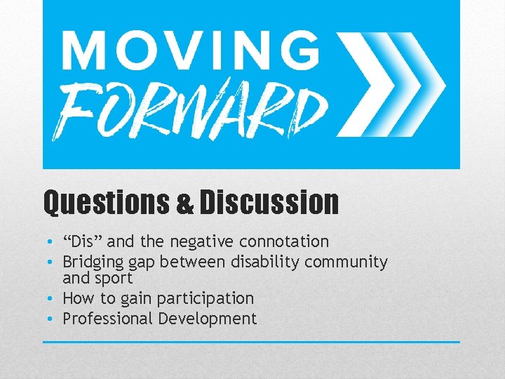 Questions & Discussion • “Dis” and the negative connotation • Bridging gap between disability