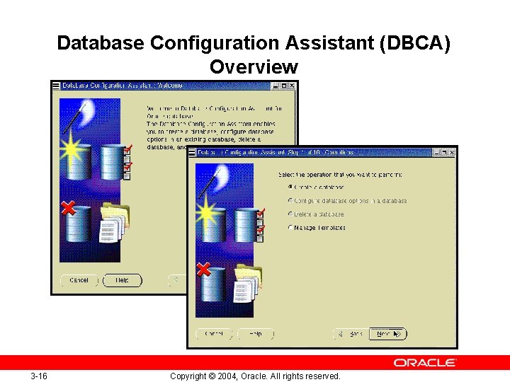 Database Configuration Assistant (DBCA) Overview 3 -16 Copyright © 2004, Oracle. All rights reserved.
