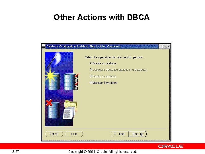 Other Actions with DBCA 3 -27 Copyright © 2004, Oracle. All rights reserved. 