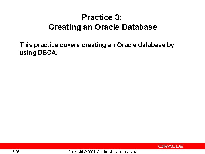 Practice 3: Creating an Oracle Database This practice covers creating an Oracle database by