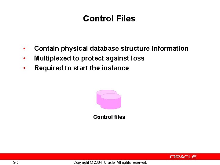 Control Files • • • Contain physical database structure information Multiplexed to protect against
