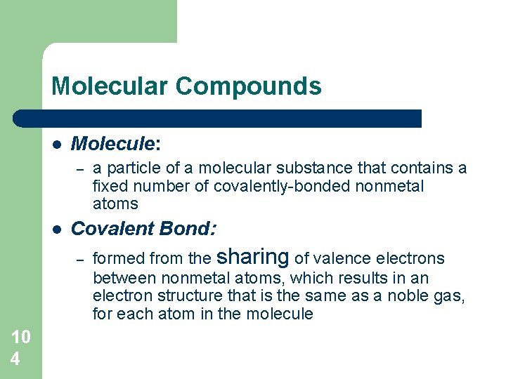 Molecular Compounds l Molecule: – l Covalent Bond: – 10 4 a particle of