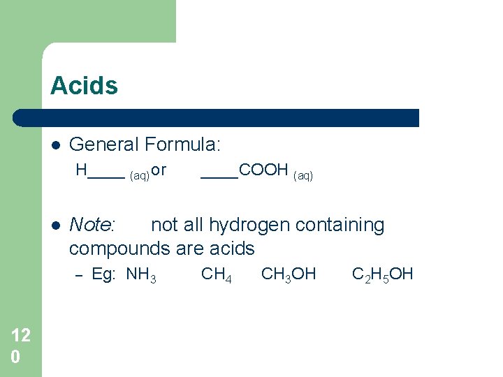 Acids l General Formula: H____ (aq) or l Note: not all hydrogen containing compounds