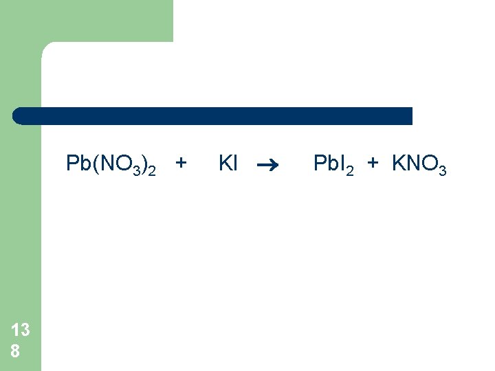 Pb(NO 3)2 + 13 8 KI Pb. I 2 + KNO 3 