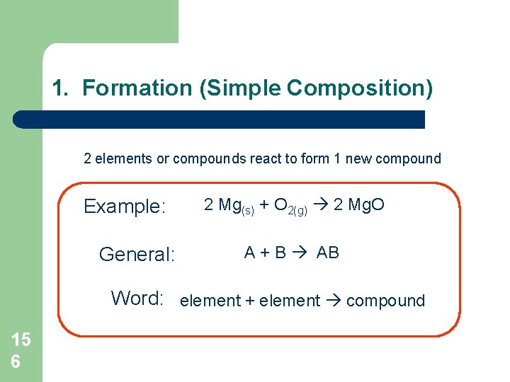 1. Formation (Simple Composition) 2 elements or compounds react to form 1 new compound