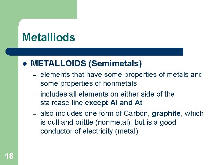 Metalliods l METALLOIDS (Semimetals) – – – 18 elements that have some properties of