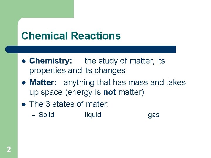 Chemical Reactions l l l Chemistry: the study of matter, its properties and its