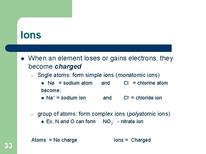 Ions l When an element loses or gains electrons, they become charged – Sngle