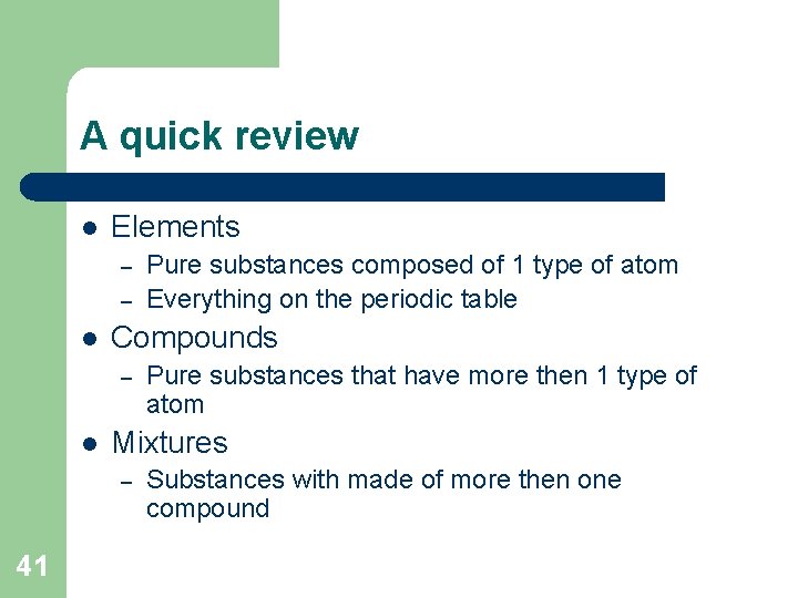 A quick review l Elements – – l Compounds – l Pure substances that