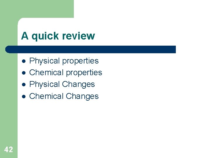 A quick review l l 42 Physical properties Chemical properties Physical Changes Chemical Changes