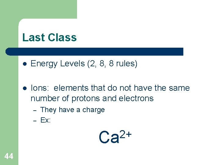 Last Class l Energy Levels (2, 8, 8 rules) l Ions: elements that do