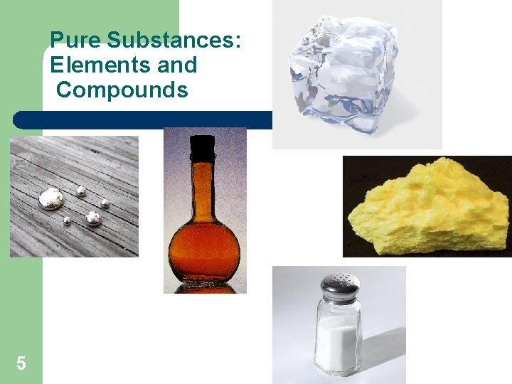 Pure Substances: Elements and Compounds 5 