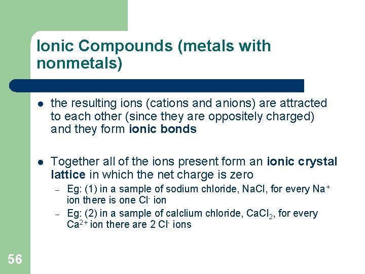 Ionic Compounds (metals with nonmetals) l the resulting ions (cations and anions) are attracted