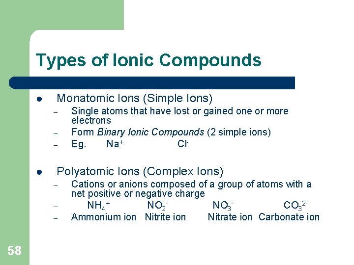 Types of Ionic Compounds l Monatomic Ions (Simple Ions) – – – l Polyatomic