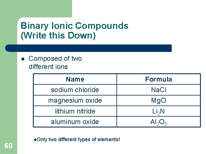 Binary Ionic Compounds (Write this Down) l 60 Composed of two different ions l.