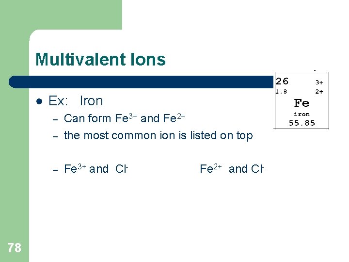 Multivalent Ions l Ex: Iron – Can form Fe 3+ and Fe 2+ the