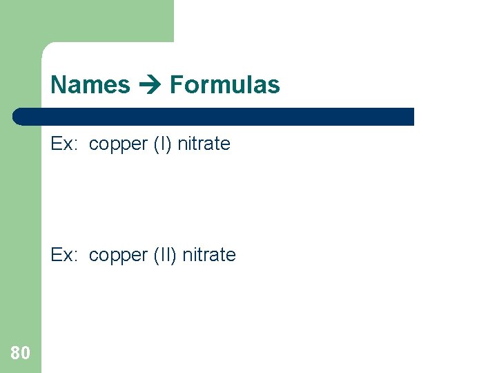 Names Formulas Ex: copper (I) nitrate Ex: copper (II) nitrate 80 