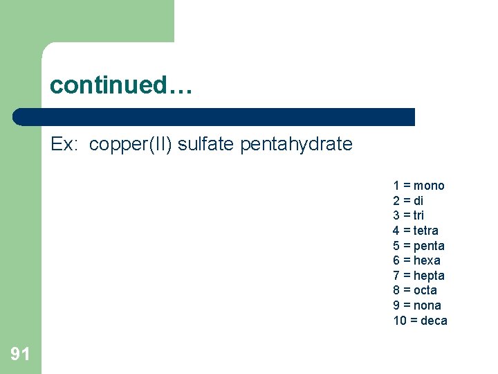 continued… Ex: copper(II) sulfate pentahydrate 1 = mono 2 = di 3 = tri