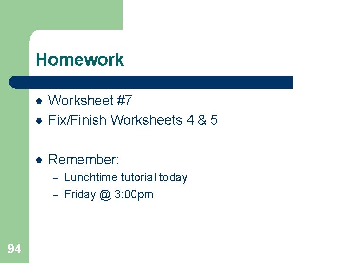 Homework l Worksheet #7 Fix/Finish Worksheets 4 & 5 l Remember: l – –