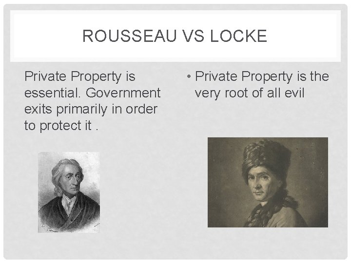 ROUSSEAU VS LOCKE Private Property is essential. Government exits primarily in order to protect