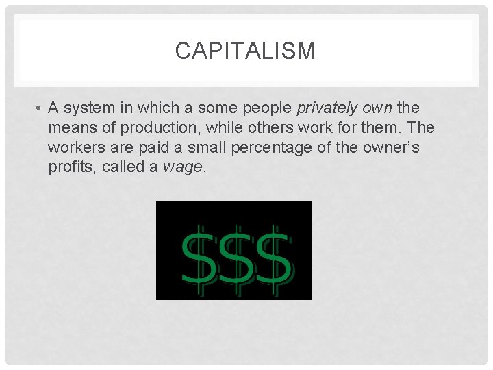 CAPITALISM • A system in which a some people privately own the means of