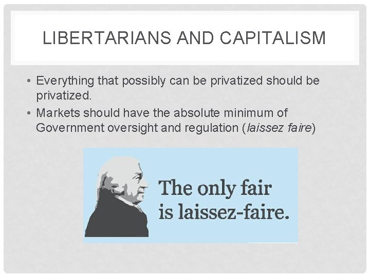 LIBERTARIANS AND CAPITALISM • Everything that possibly can be privatized should be privatized. •