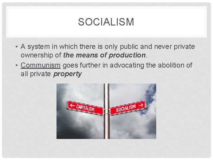 SOCIALISM • A system in which there is only public and never private ownership